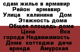 сдам жилье в армавир › Район ­ армавир › Улица ­ калинина › Дом ­ 177 › Этажность дома ­ 1 › Общая площадь дома ­ 75 › Цена ­ 10 000 - Все города Недвижимость » Дома, коттеджи, дачи аренда   . Амурская обл.,Архаринский р-н